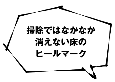 掃除ではなかなか消えない床のヒールマーク